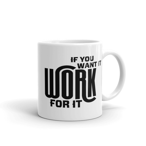 If You Want It Work For It White Glossy Mug